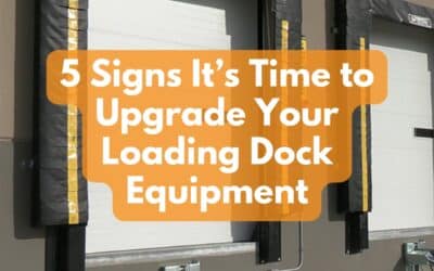 5 Signs It’s Time to Upgrade Your Loading Dock Equipment